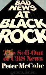 BAD NEWS AT BLACK ROCK THE SELL-OUT OF CBS NEWS   1987  PDF电子版封面  0877957072  PETER MCCABE 