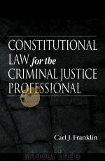 CONSTITUTIONAL LAW FOR THE CRIMINAL JUSTICE PROFESSIONAL   1999  PDF电子版封面  0849311551  CARL J.FRANKLIN 