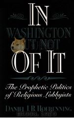 IN WASHINGTON BUT NOT OF IT:THE PROPHETIC POLITICS RELIGIOUS LOBBYISTS   1995  PDF电子版封面  1566393043  DANIEL J.B.HOFRENNING 