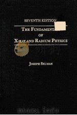 THE FUNDAMENTALS OF X-RAY AND RADIUM PHYSICS SEVENTH EDITION   1985  PDF电子版封面  0398050651   