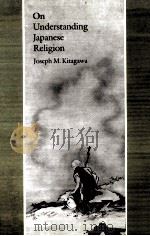 ON UNDERSTANDING JAPANESE RELIGION   1987  PDF电子版封面  0691073139  JOSEPH M.KITAGAWA 