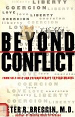 BEYOND CONFLICT:FROM SELF-HELP AND PSYCHOTHERAPY TO PEACEMAKING   1992  PDF电子版封面  0312123310  PETER R.BREGGIN 