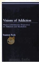 VISIONS OF ADDICTION:MAJOR CONTEMPORARY PERSPECTIVES ON ADDICTION AND ALCOHOLISM   1988  PDF电子版封面  0669130923  STANTON PEELE 