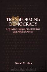 TRANSFORMING DEMOCRACY:LEGISLATIVE CAMPAIGN COMMITTEES AND POLITICAL PARTIES   1995  PDF电子版封面  0791425525  DANIEL M.SHEA 