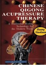 CHINESE QIGONG ACUPRESSURE THERAPY A TRADITIONAL HEALING TECHNOLOGY FOR THE MODERN WORLD   1997  PDF电子版封面  7119007483  HUANG XIAOKUAN 