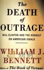 THE DEATH OF OUTRAGE   1998  PDF电子版封面  0684813726  WILLIAM J.BENNETT 