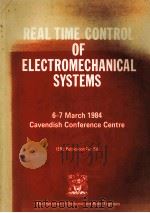 REAL TIME CONTROL OF ELECTROMECHANICAL SYSTEMS CAVENDISH CONFERENCE CENTRE 6-7 MARCH 1984   1984  PDF电子版封面  0903748533   