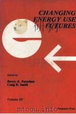 CHANGING ENERGY USE FUTURES VOLUME III   1979  PDF电子版封面  0080250998  ROCCO A.FAZZOLARE AND CRAIG B. 
