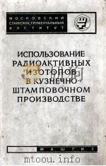 ИСПОЛЬЗОВАНИЕ РАДИОАКТИВНЫХ ИЗОТОПОВ В КУЗНЕЧНО-ШТАМПОВОЧНОМ ПРОИЗВОДСТВЕ（1962 PDF版）