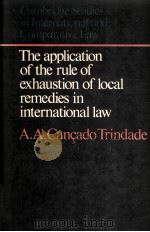 THE APPLICATION OF THE RULE OF EXHAUSTION OF LOCAL REMEDIES IN INTERNATIONAL LAW   1983  PDF电子版封面    A.A.CANCADO TRINDADE 