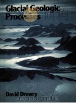 GLACIAL GEOLOGIC PROCESSES   1986  PDF电子版封面  0713163909  DAVID DREWRY 