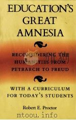 Education's great amnesia : reconsidering the humanities from Petrarch to Freud : with a curric   1988  PDF电子版封面    Robert E. Proctor. 