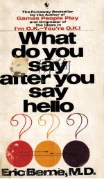 What do you say after you say hello? : the psychology of human destiny   1972  PDF电子版封面    Eric Berne. 