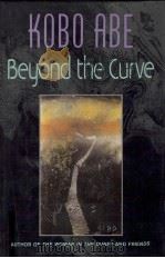 Beyond the curve   1991  PDF电子版封面    Kobo Abe ; translated by Julie 