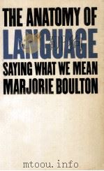 The anatomy of language:saying what we mean   1960  PDF电子版封面    Marjorie Boulton 