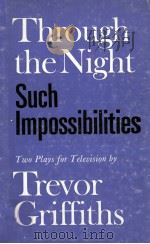Through the night and such impossibilities   1977  PDF电子版封面    Trevor Griffiths 