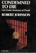 Condemned to die : life under sentence of death   1981  PDF电子版封面    Robert Johnson 