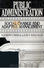 Public administration : social change and adaptive management   1988  PDF电子版封面    N. Joseph Cayer and Louis F. W 