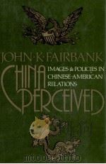 China perceived : images and policies in Chinese-American relations   1974  PDF电子版封面    John K. Fairbank. 