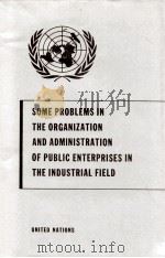 Some Problems in the organization and administration of public Enterprises in the Industrial Field   1954  PDF电子版封面     