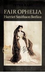 Fair ophelia:a life of harriet smithson berlioz   1982  PDF电子版封面    Peter raby 