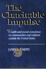 The charitable impulse:wealth and social conscience in communities and Cultures Outside the United S   1989  PDF电子版封面    James A.Joseph 