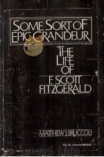 Some sort of epic grandeur:the life of F.scott fitzgerald   1964  PDF电子版封面    Matthew J.bruccoli 