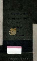A mad love : the strange story of a musician   1920  PDF电子版封面    Frank Harris 