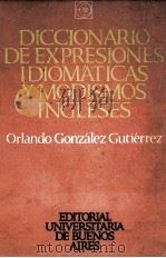 diccionario de expresiones idiomaticas Y modismos ingleses   1977  PDF电子版封面    Orlando Gonzalez Gutierrez 
