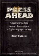 Press ahead:a teacher's guide to the use of newspapers in English language teaching   1983  PDF电子版封面    Barry Baddock 