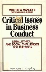 CRITICAL ISSUES IN BUSINESS CONDUCT LEGAL ETHICAL AND SOCIAL CHALLENGES FOR THE 1990S   1990  PDF电子版封面    WALTER W.MANLEY 