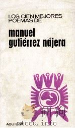 LOS CIEN MEJORES POEMAS DE MANUEL GUTIERREZ NAJERA   1974  PDF电子版封面    ANTONIO CASTRO LEAL 