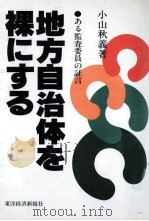 地方自治体を裸にする:ある監査委員の証言   1979.03  PDF电子版封面    小山秋義著 