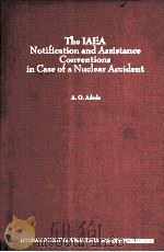 THE IAEA NOTIFICATION AND ASSISTANCE CONVENTIONS IN CASE OF A NUCLEAR ACCIDENT   1987  PDF电子版封面  9024736161   
