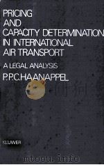 PRICING AND CAPACITY DETERMINATION IN INTERNATIONAL AIR TRANSPORT  A LEGAL ANALYSIS   1984  PDF电子版封面  9065441549   