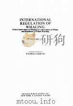 INTERNATIONAL REGULATION OF WHALING：FROM CONSERVATION OF WHALING TO CONSERVATION OF WHALES AND REGUL   1985  PDF电子版封面  0379206021   