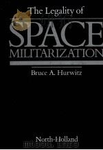 THE LEGALITY OF SPACE MILITARIZATION   1986  PDF电子版封面  0444700412   