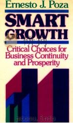 SMART GROWTH CRITICAL CHOICES FOR BUSINESS CONTINUITY AND PROSPERITY   1989  PDF电子版封面    ERNESTO J.POZA 