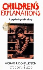 CHILDREN'S EXPLANATIONS A PSYCHOLINGUISTIC STUDY   1989  PDF电子版封面    MORAG L.DONALDSON 