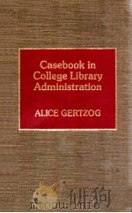 CASEBOOK IN COLLEGE LIBRARY ADMINISTRATION   1992  PDF电子版封面    ALICE GERTZOG 