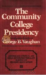 THE COMMUNITY COLLEGE PRESIDENCY   1986  PDF电子版封面    GEORGE B.VAUGHAN 