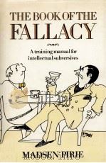 THE BOOK OF THE FALLACY A TRAINING MANUAL FOR INTELLCTUAL SUBVERSIVES   1985  PDF电子版封面    MADSEN PIRIE 