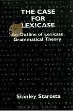 THE CASE FOR LEXICASE AN OUTLINE OF LEXICASE GRAMMATICAL THEORY   1988  PDF电子版封面    STANLEY STAROSTA 