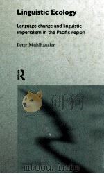 LINGUISTIC ECOLOGY LANGUAGE CHANGE AND LINGUISTIC IMPERIALISM IN THE PACIFIC REGION   1996  PDF电子版封面    PETER MUHLHAUSLER 
