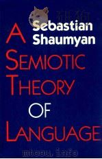 A SEMIOTIC THEORY OF LANGUAGE   1987  PDF电子版封面    SEBASTIAN SHAUMYAN 