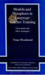 MODELS AND METAPHORS IN LANGUAGE TEACHER TRAINING   1991  PDF电子版封面    TESSA WOODWARD 