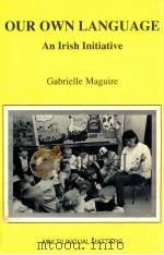OUR OWN LANGUAGE:AN IRISH INITIATIVE   1991  PDF电子版封面    GABRIELLE MAGUIRE 