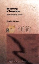 BECOMING A TRANSLATOR AN ACCELERATED COURSE   1997  PDF电子版封面    DOUGLAS ROBINSON 