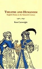 THEATRE AND HUMANISM ENGLISH DRAMA IN THE SIXTEENTH CENTURY   1999  PDF电子版封面    KENT CARTWRIGHT 