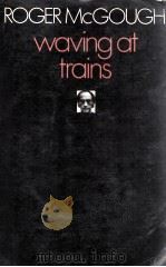 ROGER MCGOUGH WAVING AT TRAINS   1982  PDF电子版封面    JONATHAN CAPE 